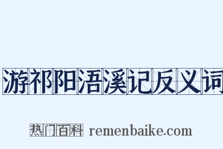 游祁阳浯溪记反义词是什么意思的图片